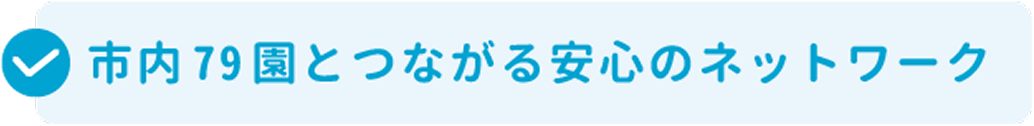 市内79園とつながる安心のネットワーク
